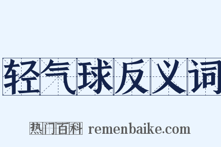轻气球反义词是什么意思的图片